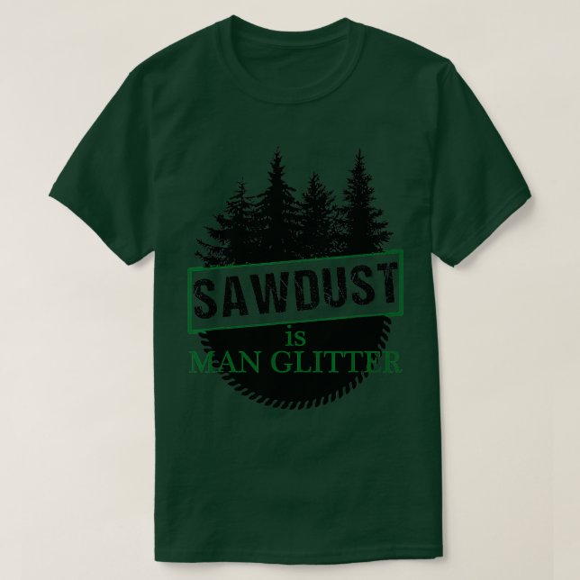 Woodworker Sawdust is Man Glitter  T-Shirt (Design Front)