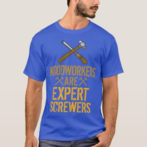 Woodworkers Are Expert Screwers Funny Woodworking  T_Shirt