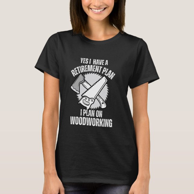 Woodworking Design For Men Women Retirement Woodwo T-Shirt (Front)