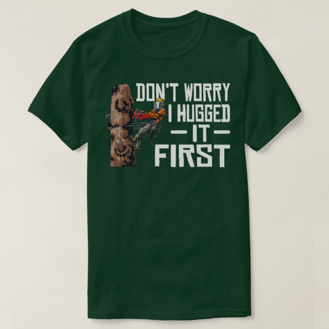 Woodworking Dont Worry I Hugged It First Lumberjac T-Shirt (Design Front)