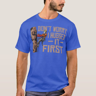 Woodworking Donx27t Worry I Hugged It First Lumber T-Shirt