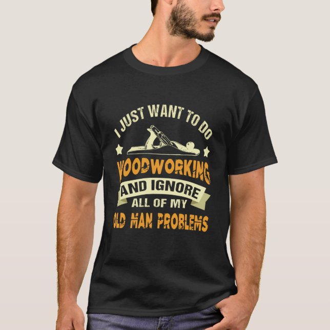 Woodworking Funny Woodworker Birthday Gift Saying T-Shirt (Front)