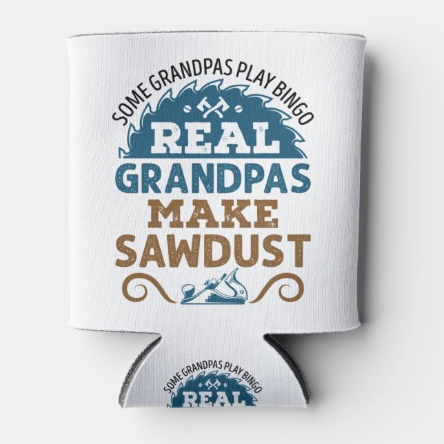 Woodworking Grandpa Real Grandpas Make Sawdust Can Cooler (Front)