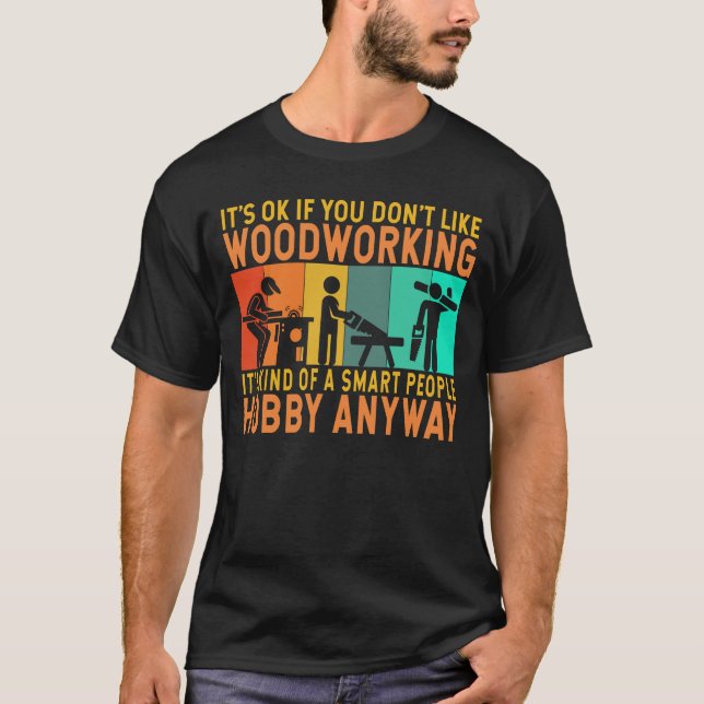 Woodworking Hobby Funny Carpenter Woodworker T-Shirt (Front)