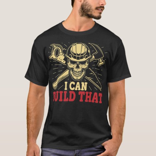 Woodworking I Can Build That Funny Carpenter  T_Shirt