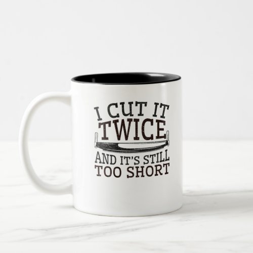 Woodworking I Cut It Twice Its Still Too Short Two_Tone Coffee Mug