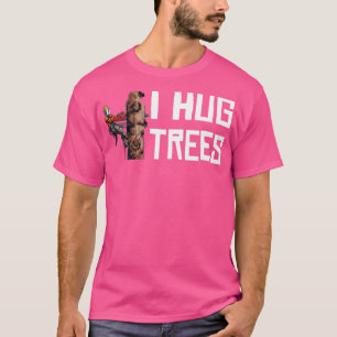 Woodworking I Hug Trees Lumberjack T-Shirt