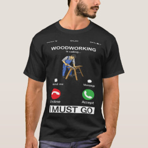 Woodworking Is Calling And I Must Go Carpenter T-Shirt