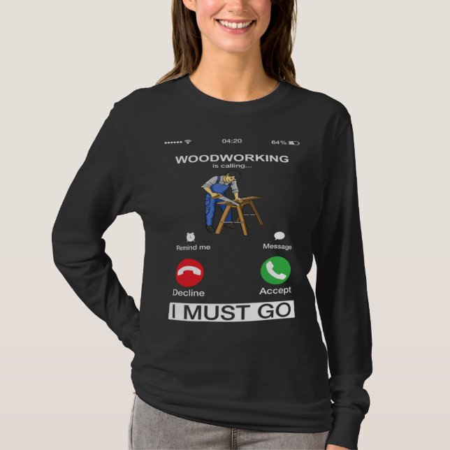 Woodworking Is Calling And I Must Go  Carpenter T-Shirt (Front)