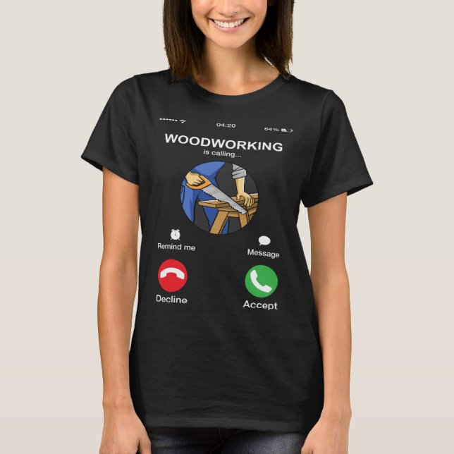 Woodworking Is Calling  Phone Screen Carpenter T-Shirt (Front)