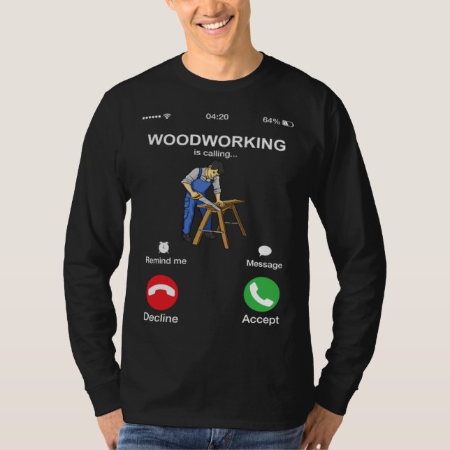 Woodworking Is Calling  Woodworker Phone Screen T-Shirt (Front)