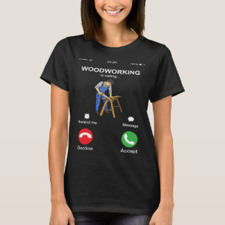 Woodworking Is Calling  Woodworker Phone Screen T-Shirt