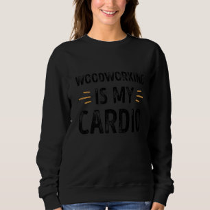 Woodworking Is My Cardio Funny Retro Sweatshirt