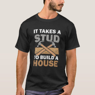 Woodworking It Takes A Stud Build House Carpenter T-Shirt