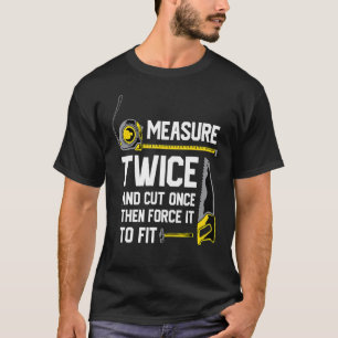 Woodworking Measure Twice And Cut Once Woodworker T-Shirt