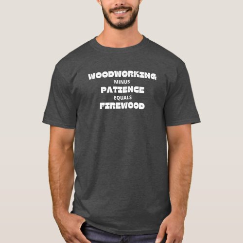 Woodworking Minus Patience _ Fun Carpentry Gifts T_Shirt