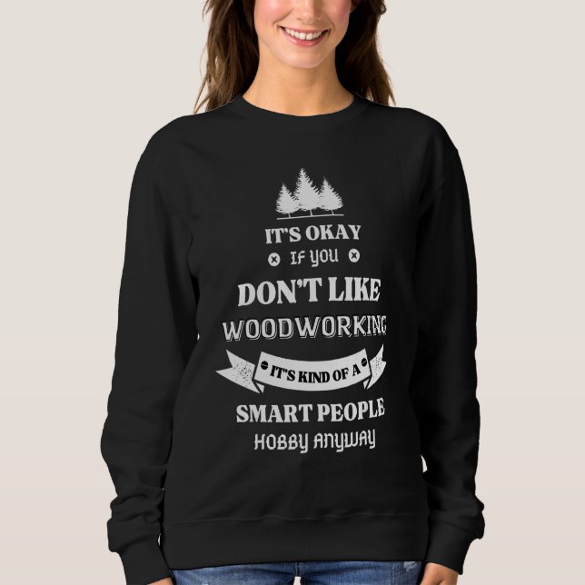 Woodworking Quote For Woodworkers Cool Woodworking Sweatshirt (Front)