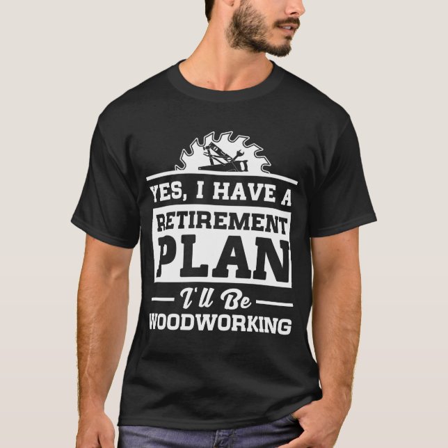 Woodworking Retirement Plan T-Shirt (Front)