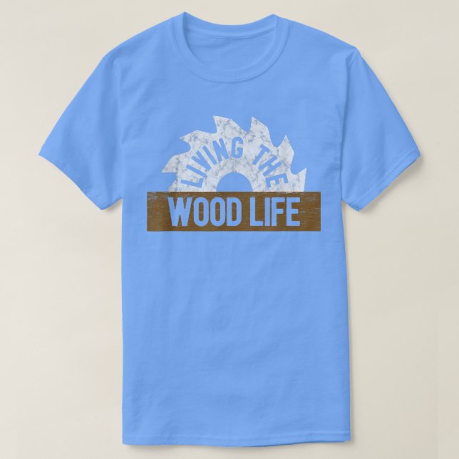 Woodworking T Funny Living Wood Life Carpentry  T-Shirt (Design Front)
