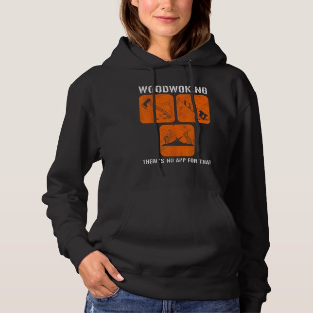 Woodworking There s No App For That Computer Geeks Hoodie (Front)