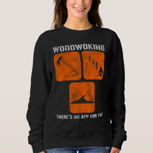 Woodworking There s No App For That Computer Geeks Sweatshirt