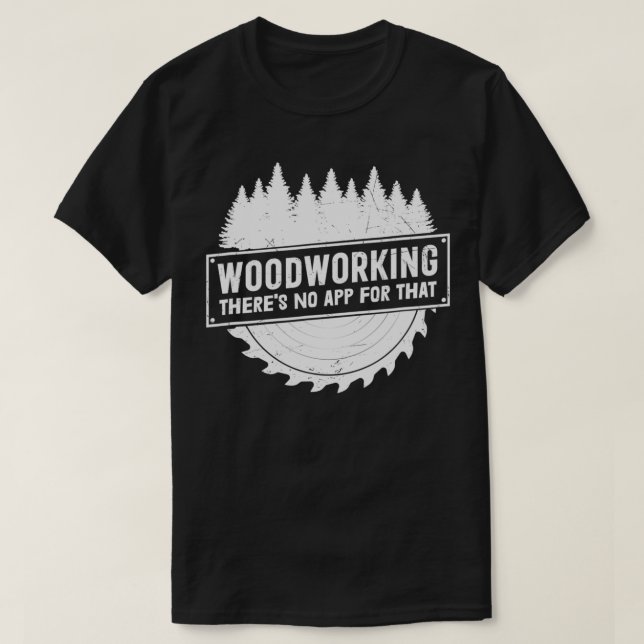 Woodworking There's No App For That Wood Worker Bu T-Shirt (Design Front)