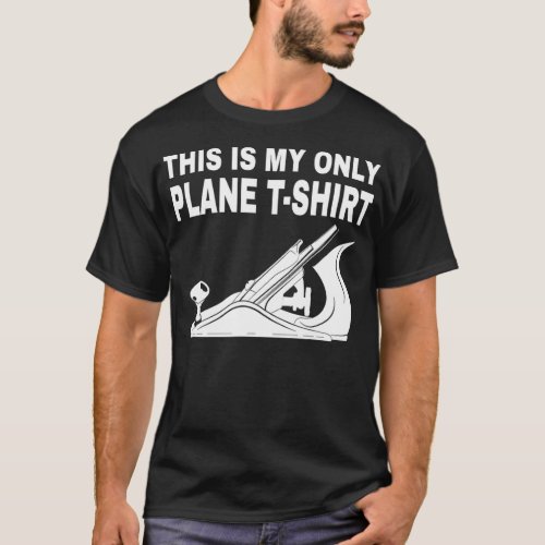 Woodworking _ This is my only Plane  T_Shirt