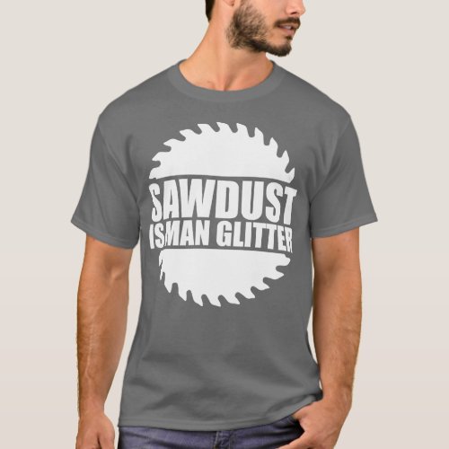 Woodworking Wisdom for penter Manly Sawdust T_Shirt