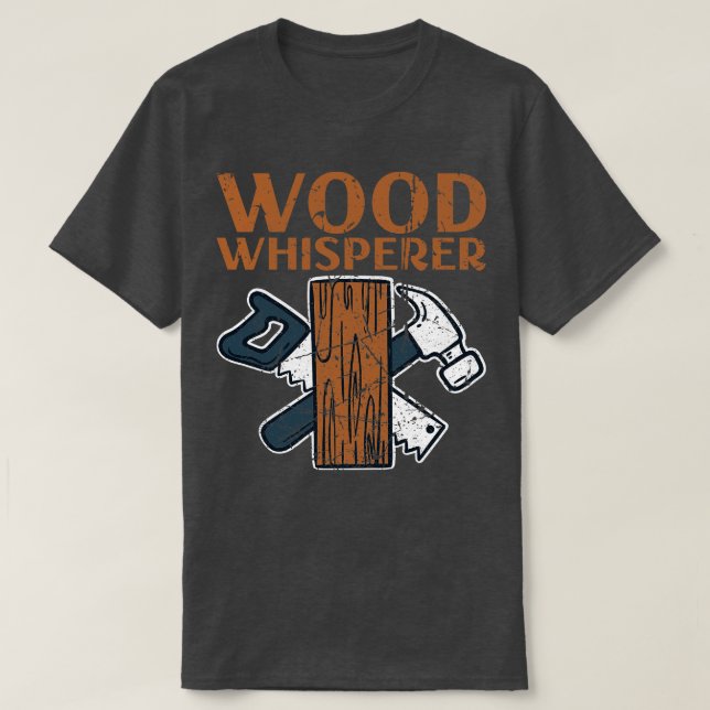 Woodworking Wood Whisperer 3 T-Shirt (Design Front)