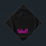 Woof! Black & Pink Small Pet Bandana<br><div class="desc">Black bandana,  with cute funny text... .Woof! Perfect for your pet's night out on the town or afternoon at the park.

Smaller size also available.</div>