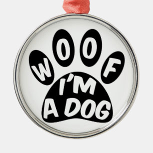Woof I'm A Dog Metal Ornament