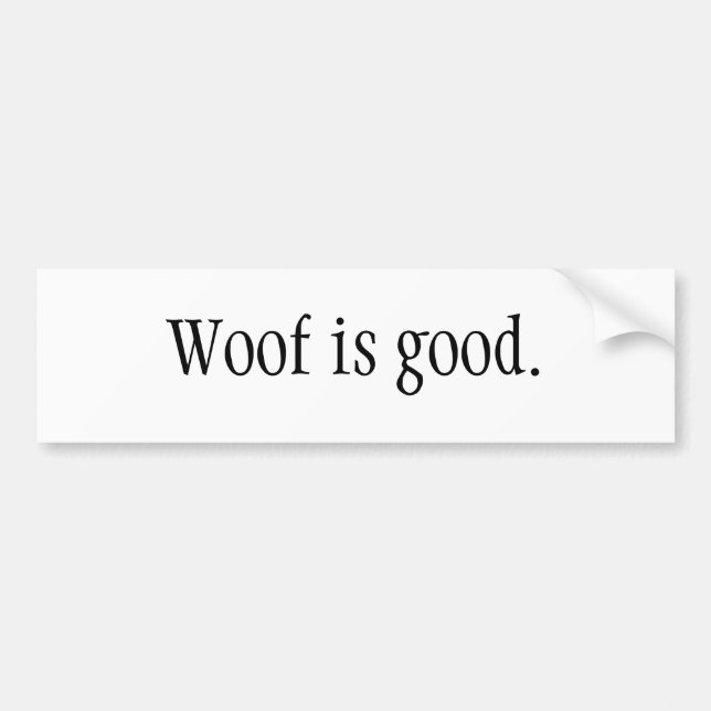 Woof is good. bumper sticker (Front)