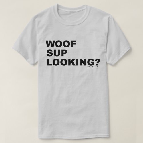 WOOF SUP LOOKING T_Shirt