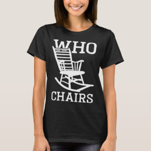 Word play Who Chairs Who Cares Sarcastic Humor Say T-Shirt