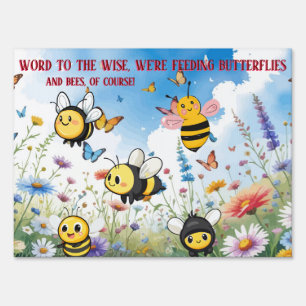 Word to the wise, we're feeding butterflies & bees sign