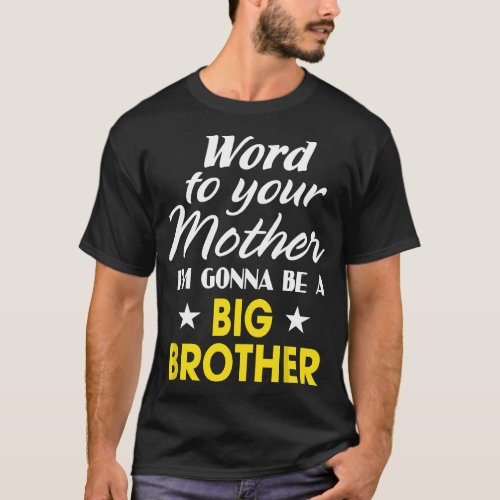 Word to your mother Im Gonna Be A Big Brother T_Shirt