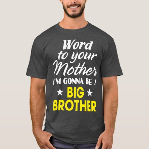 Word to your mother Im Gonna Be A Big Brother  T_Shirt