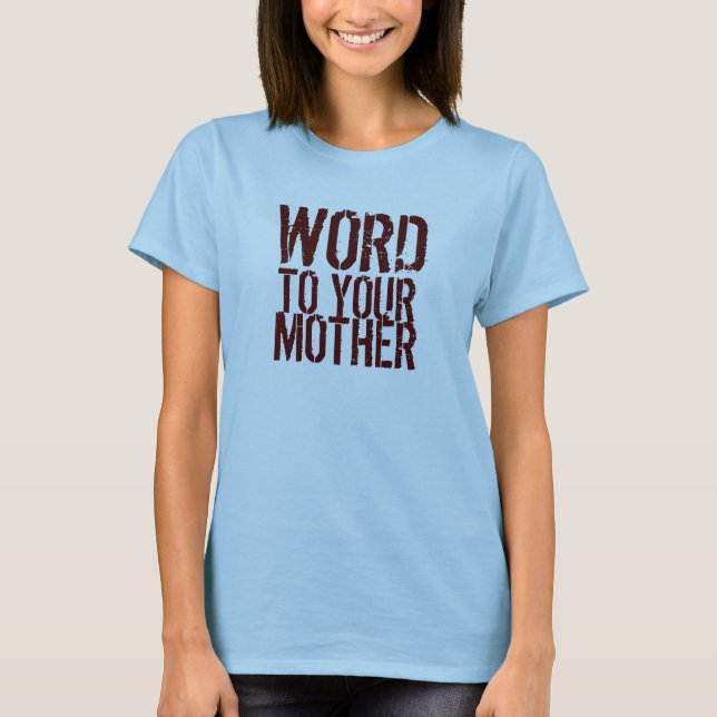 WORD, TO YOUR, MOTHER T-Shirt (Front)