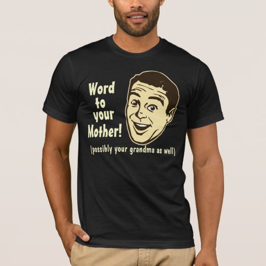 Word To Your Mother T-Shirt