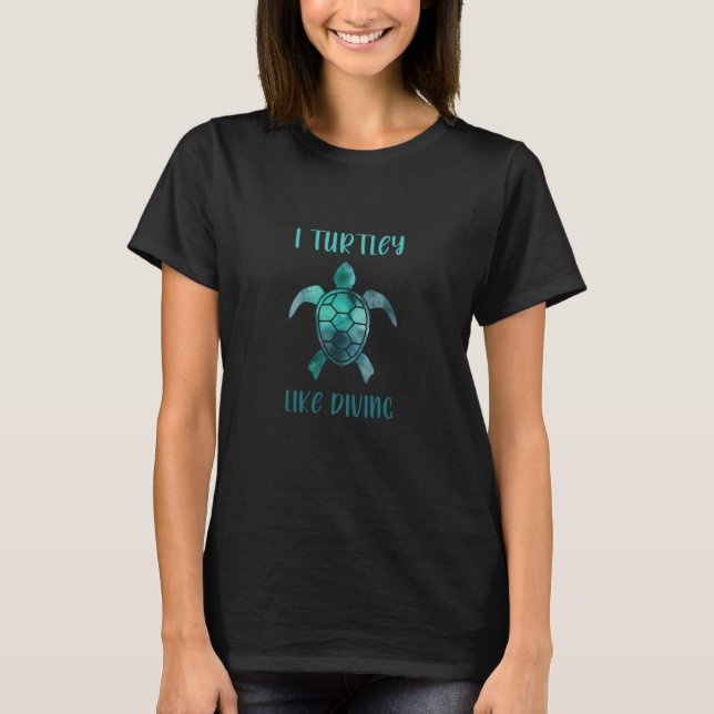 Wordplay I Turtley Like Diving Scuba Diver Turtle  T-Shirt (Front)