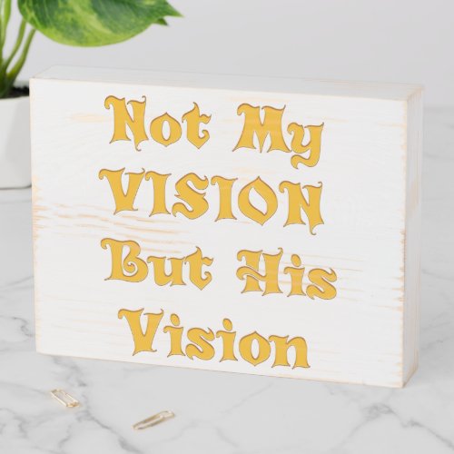Words of Wisdom Not My Vision But His Wooden Box Sign