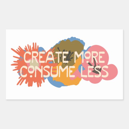 Words to Live By Create More Consume Less Rectangular Sticker