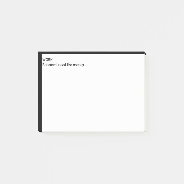 Work because I need the money Post-it Notes (Front)