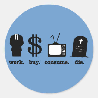 work buy consume die classic round sticker