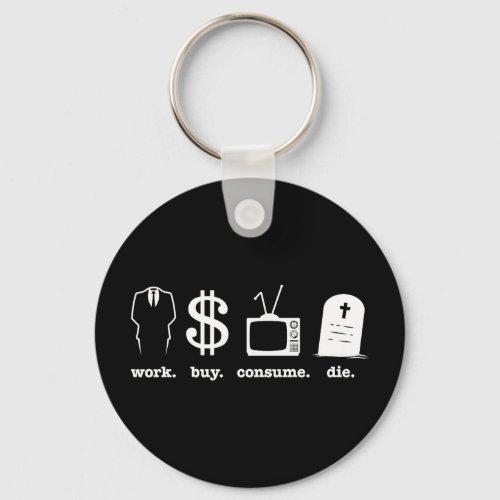 work buy consume die keychain