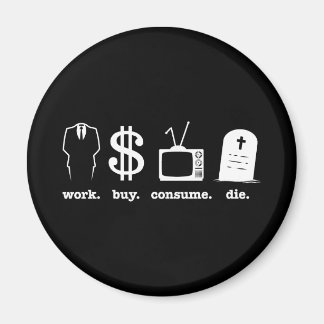 work buy consume die magnet