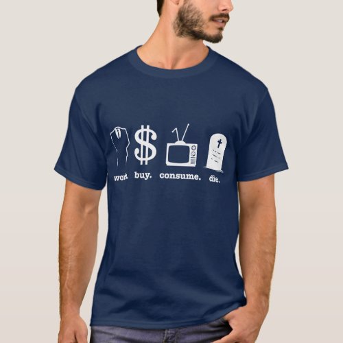 work buy consume die T_Shirt