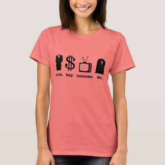 work buy consume die T-Shirt
