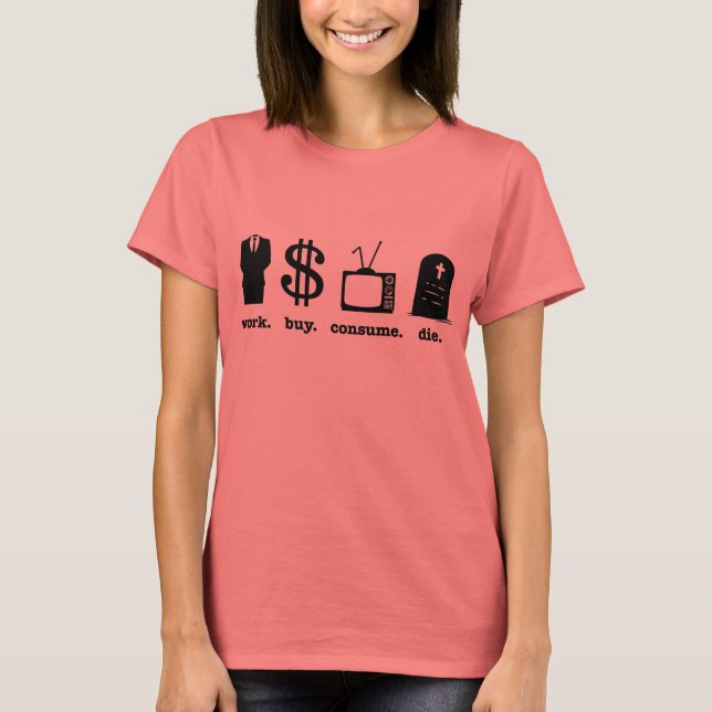 work buy consume die T-Shirt (Front)
