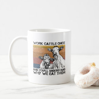 Work Cattle Once And You'll Understand Funny Cow Coffee Mug